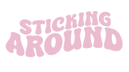STICKING AROUND