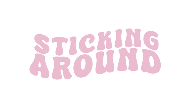 STICKING AROUND